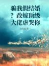 骗我假结婚?改嫁顶级大佬虐哭你